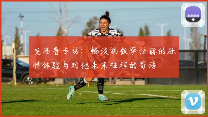 克洛普专访：畅谈执教萨拉赫的独特体验与对他未来征程的寄语