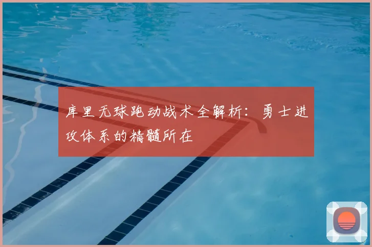 库里无球跑动战术全解析:勇士进攻体系的精髓所在