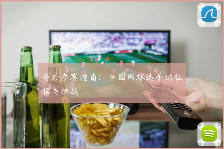 海外参赛指南：中国网球选手的征程与挑战