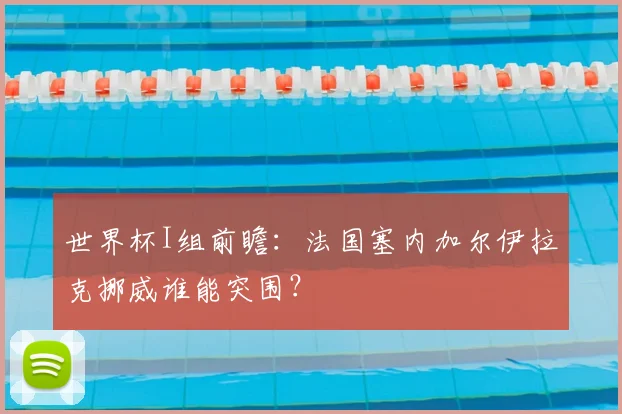 世界杯I组前瞻：法国塞内加尔伊拉克挪威谁能突围？