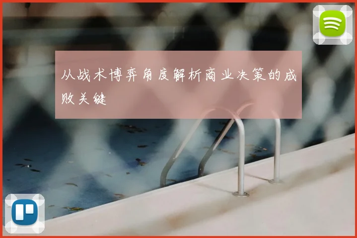 从战术博弈角度解析商业决策的成败关键